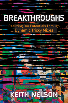 Breakthroughs: Realizing Our Potentials Through Dynamic Tricky Mixes By Keith E. Nelson Cover Image
