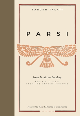 Parsi: From Persia to Bombay: Recipes & Tales from the Ancient Culture By Farokh Talati Cover Image