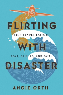 Flirting with Disaster: True Travel Tales of Fear, Failure, and Faith Cover Image