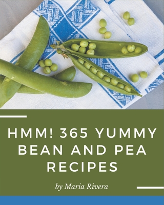 Hmm! 365 Yummy Bean and Pea Recipes: I Love Yummy Bean and Pea Cookbook! By Maria Rivera Cover Image