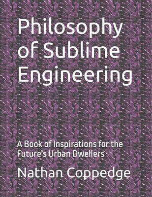 Cover for Philosophy of Sublime Engineering: A Book of Inspirations for the Future's Urban Dwellers