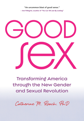 Good Sex: Transforming America Through the New Gender and Sexual Revolution