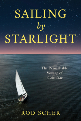 Sailing by Starlight: The Remarkable Voyage of Globe Star By Rod Scher Cover Image