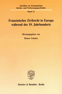 Franzosisches Zivilrecht in Europa Wahrend Des 19. Jahrhunderts (Schriften Zur Europ #12)
