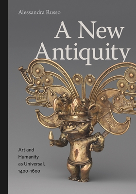 A New Antiquity: Art and Humanity as Universal, 1400-1600 Cover Image