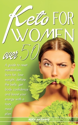 Keto for Women Over 50: A guide to reset metabolism, burn fat, lose weight, deflate the belly, get body confidence and boost your energy with Cover Image