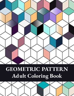 Geometric Pattern Adult Coloring Book: Geometric Shapes and Patterns Coloring Book, Fun Coloring Book for Stress Relief and Relaxation Cover Image