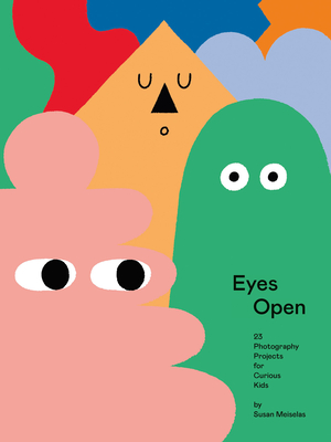 Eyes Open: 23 Photography Projects for Curious Kids By Susan Meiselas Cover Image