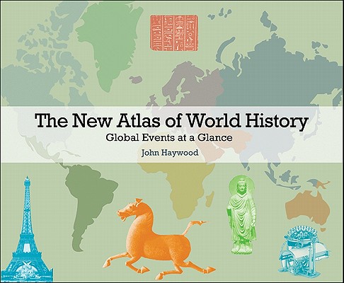 The New Atlas of World History: Global Events at a Glance By John Haywood Cover Image
