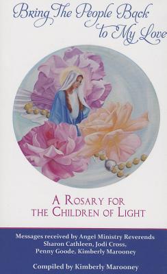 Bring the People Back to My Love: A Rosary for the Children of Light By Kimberly Marooney, Jodi Cross, Penny Goode Cover Image