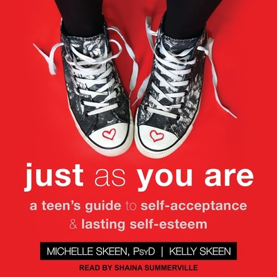 Just as You Are: A Teen's Guide to Self-Acceptance & Lasting Self-Esteem By Michelle Skeen, Kelly Skeen, Shaina Summerville (Read by) Cover Image