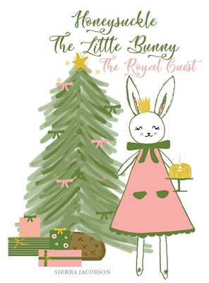 Honeysuckle The Little Bunny: The Royal Guest By Sierra Jacobson, Sierra Jacobson (Illustrator) Cover Image