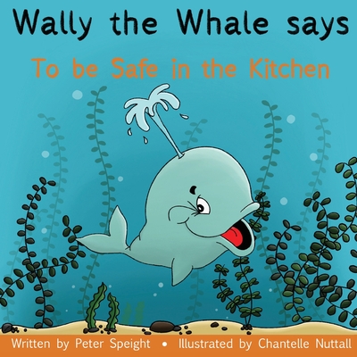 Wally the Whale Says: To be Safe in the Kitchen (Paperback)