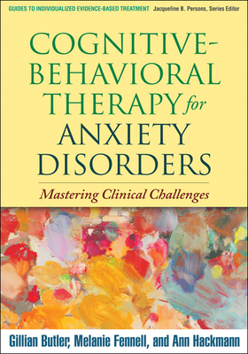 Cognitive-Behavioral Therapy for Anxiety Disorders: Mastering Clinical Challenges (Guides to Individualized Evidence-Based Treatment) Cover Image