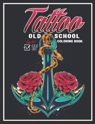 Coloring Book Tatto Old School: 50 Ship Tattoos, Anchor Tattoos Beautiful Women Tattoos, Rose Tattoos, Dagger Tattoos and Many More (Tattoo Coloring Book #1)