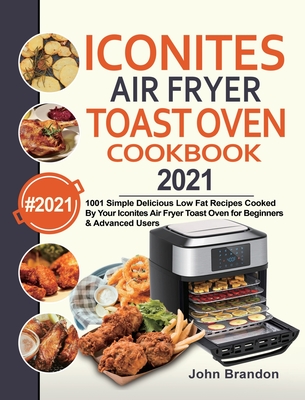 Iconites Air Fryer Toast Oven Cookbook 2021: 1001 Simple Delicious