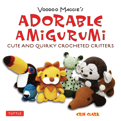 Voodoo Maggie's Adorable Amigurumi: Cute and Quirky Crocheted Critters Cover Image