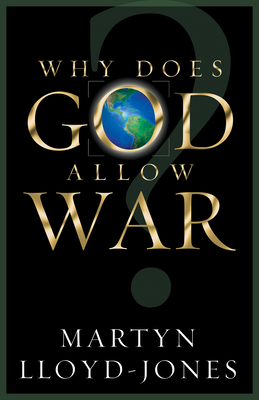 Why Does God Allow War? By Martyn Lloyd-Jones, John MacArthur (Foreword by), Lane T. Dennis (Foreword by) Cover Image