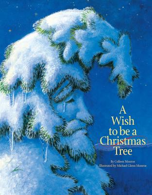 A Wish to Be a Christmas Tree By Colleen Monroe, Michael Glenn Monroe (Illustrator) Cover Image