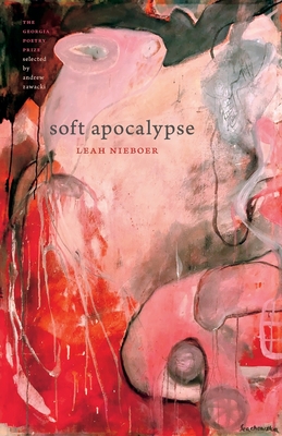 Soft Apocalypse (Georgia Poetry Prize) By Leah Nieboer, Andrew Zawacki (Selected by) Cover Image