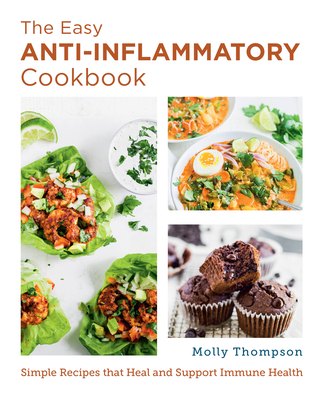 The Easy Anti-Inflammatory Cookbook: Simple Recipes that Heal and Support Immune Health (New Shoe Press) By Molly Thompson Cover Image