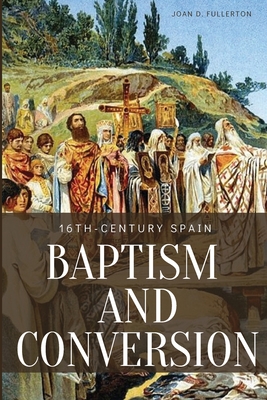 16th-Century Spain: Baptism and Conversion: Baptism and Conversion Cover Image