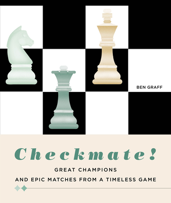 Checkmate!: Great Champions and Epic Matches from a Timeless Game By Ben Graff Cover Image