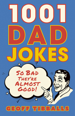 1001 Dad Jokes: So Bad They're Almost Good! By Geoff Tibballs Cover Image