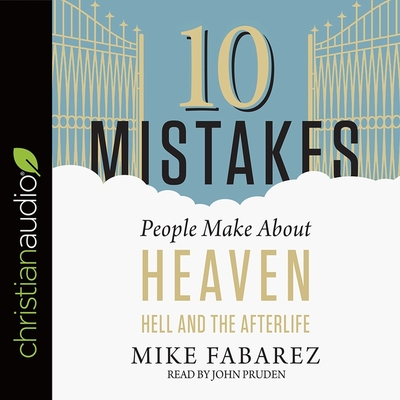10 Mistakes People Make about Heaven, Hell, and the Afterlife Lib/E By John Pruden (Read by), Mike Fabarez Cover Image