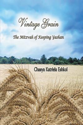 Vintage Grain: The Mitzvah of Keeping Yashan By Chasya Katriela Eshkol Cover Image