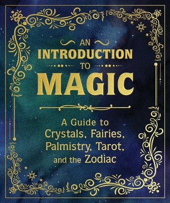 An Introduction to Magic: A Guide to Crystals, Fairies, Palmistry, Tarot, and the Zodiac By Nikki Van De Car, Mikaila Adriance, Pliny T. Young, Eugene Fletcher Cover Image