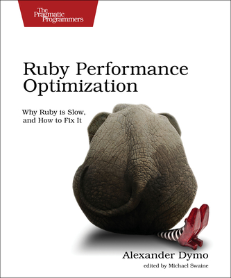 Ruby Performance Optimization: Why Ruby Is Slow, and How to Fix It By Alexander Dymo Cover Image