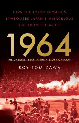 1964: The Greatest Year in the History of Japan: How the Tokyo Olympics Symbolized Japan's Miraculous Rise from the Ashes Cover Image