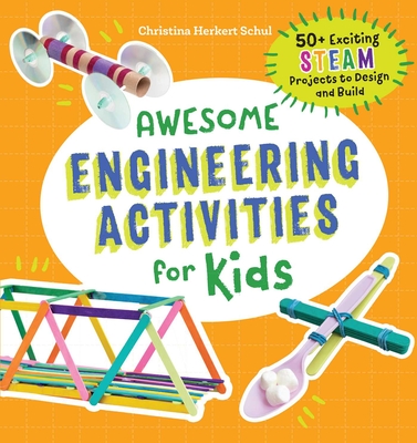 Awesome Engineering Activities for Kids: 50+ Exciting Steam Projects to Design and Build Cover Image