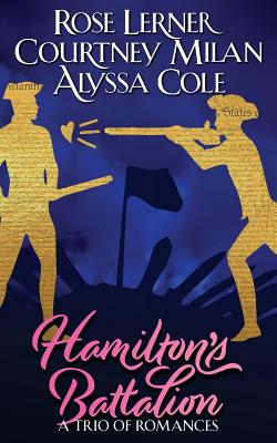 Hamilton's Battalion: A Trio of Romances By Rose Lerner, Alyssa Cole, Courtney Milan Cover Image