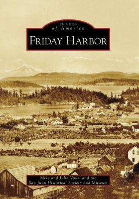 Friday Harbor (Images of America) By Mike Vouri, Julia Vouri, San Juan Historical Society and Museum Cover Image