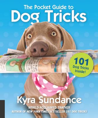 The Pocket Guide to Dog Tricks: 101 Activities to Engage, Challenge, and Bond with Your Dog (Dog Tricks and Training #7) By Kyra Sundance Cover Image
