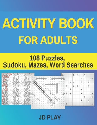 Activity Book for Adults: 108 Puzzles, Sudoku, Mazes, Word Searches By Jd Play Cover Image