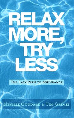 Relax More, Try Less: The Easy Path to Abundance By Tim Grimes, Neville Goddard Cover Image