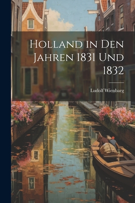 Holland in Den Jahren 1831 Und 1832 By Ludolf Wienbarg Cover Image