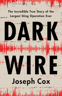 Dark Wire: The Incredible True Story of the Largest Sting Operation Ever Cover Image