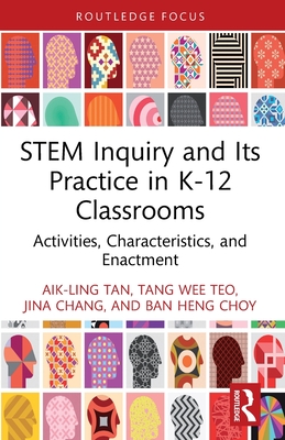 STEM Inquiry and Its Practice in K-12 Classrooms: Activities, Characteristics, and Enactment (Routledge Research in Stem Education)