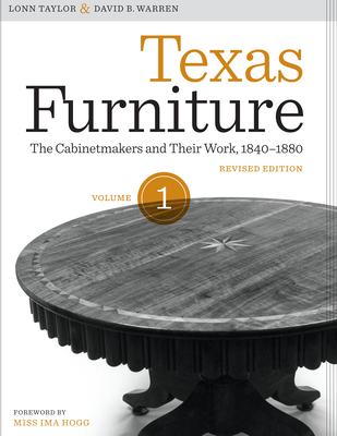 Texas Furniture, Volume One: The Cabinetmakers and Their Work, 1840-1880, Revised edition (Focus on American History Series) By Lonn Taylor, David B. Warren, Ima Hogg (Introduction by) Cover Image