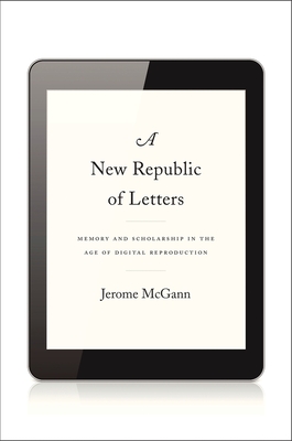 New Republic of Letters: Memory and Scholarship in the Age of Digital Reproduction
