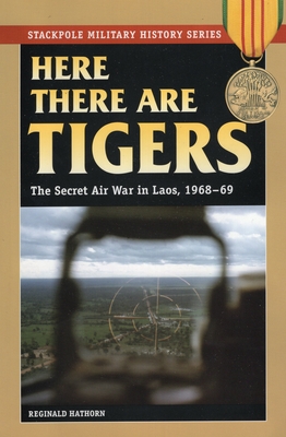Here There are Tigers: The Secret Air War in Laos and North Vietnam, 1968-69 (Stackpole Military History)