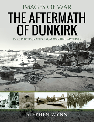 The Aftermath of Dunkirk (Images of War) By Stephen Wynn Cover Image
