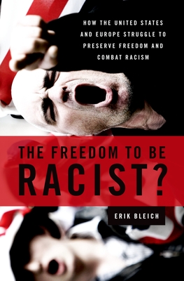 The Freedom to Be Racist?: How the United States and Europe Struggle to Preserve Freedom and Combat Racism By Erik Bleich Cover Image