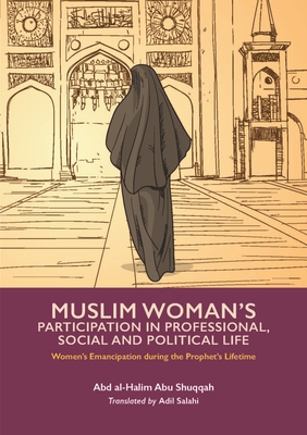 Muslim Woman's Participation in Professional, Social and Political Life By Abd Al-Halim Abu Shuqqah, Adil Salahi (Translator) Cover Image