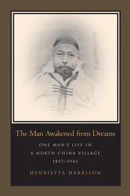 The Man Awakened from Dreams: One Man's Life in a North China Village, 1857-1942 By Henrietta Harrison Cover Image