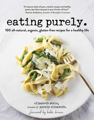 Eating Purely: 100 All-Natural, Organic, Gluten-Free Recipes for a Healthy Life Cover Image